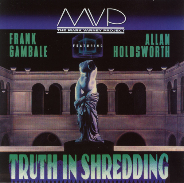 Truth In Shredding (MVP The Mark Varney Project Feat. Frank Gambale / Allan Holdsworth / 1990)